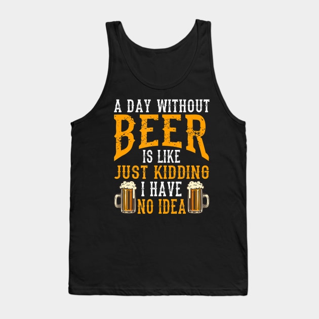 A Day Without Beer Is Like Just Kidding I Have No Idea Tank Top by easleyzzi